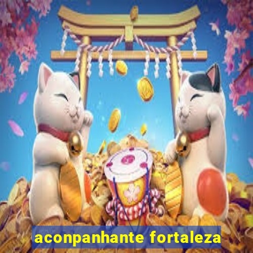 aconpanhante fortaleza